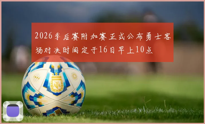 2026季后赛附加赛正式公布勇士客场对决时间定于16日早上10点